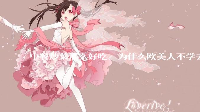 中餐炒菜那么好吃，为什么欧美人不学去？